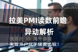 拉美PMI读数前瞻 异动解析