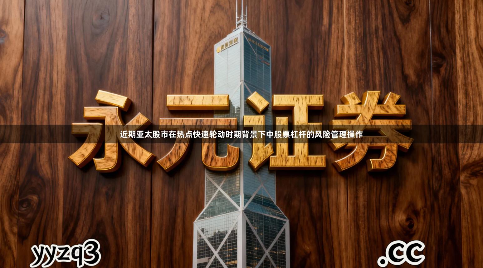 近期亚太股市在热点快速轮动时期背景下中股票杠杆的风险管理操作