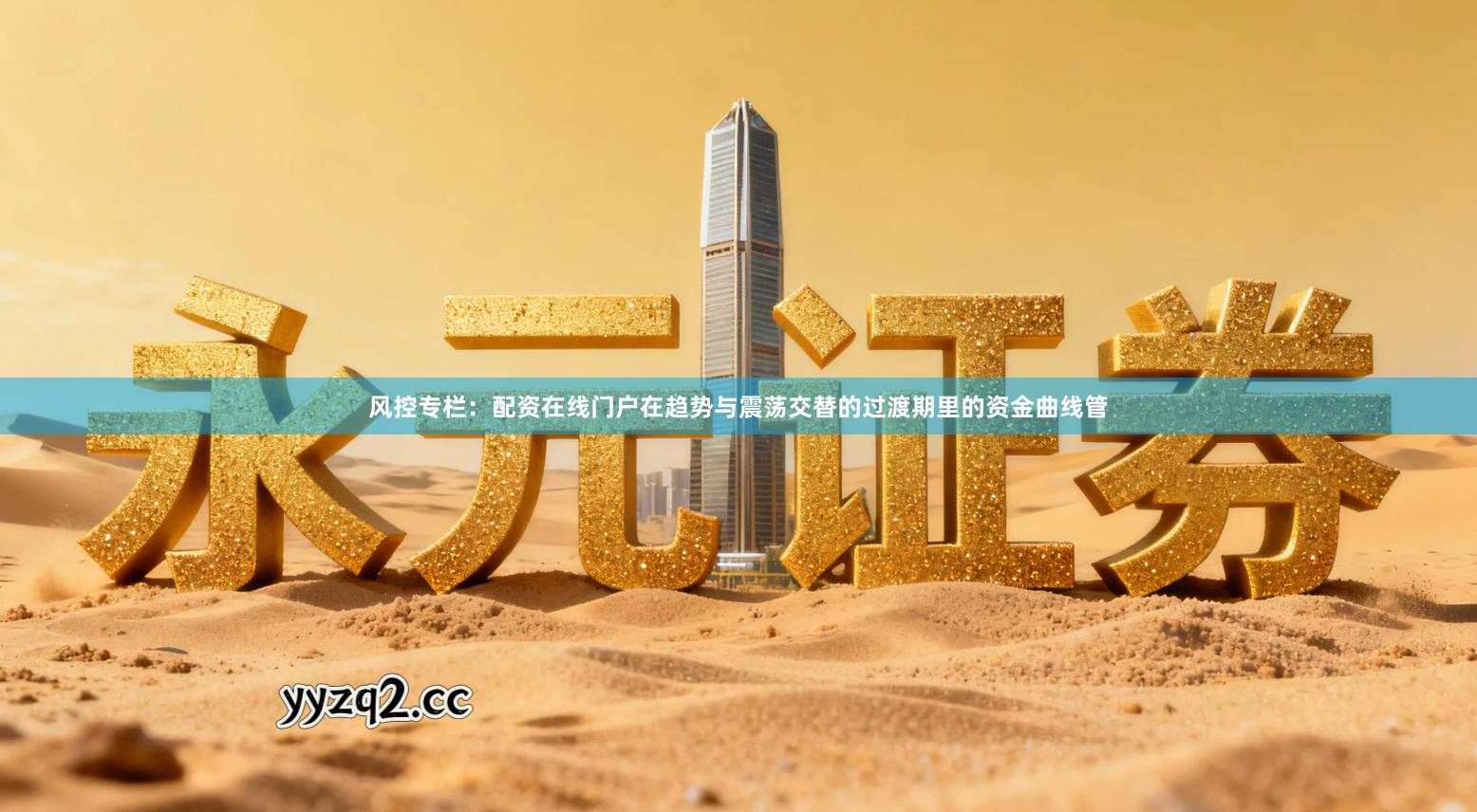 风控专栏：配资在线门户在趋势与震荡交替的过渡期里的资金曲线管