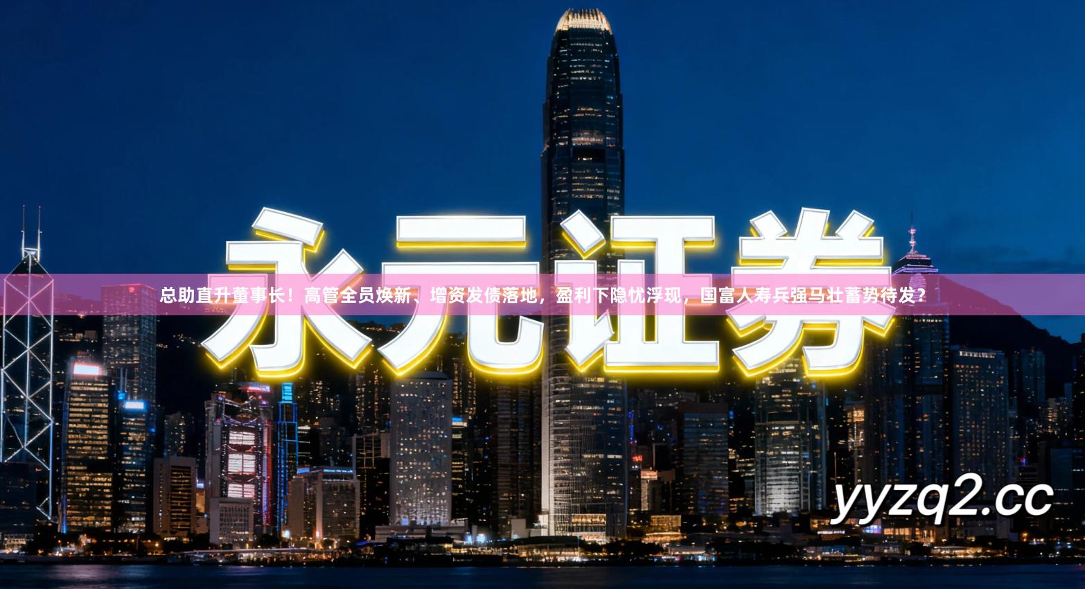 总助直升董事长！高管全员焕新、增资发债落地，盈利下隐忧浮现，国富人寿兵强马壮蓄势待发？